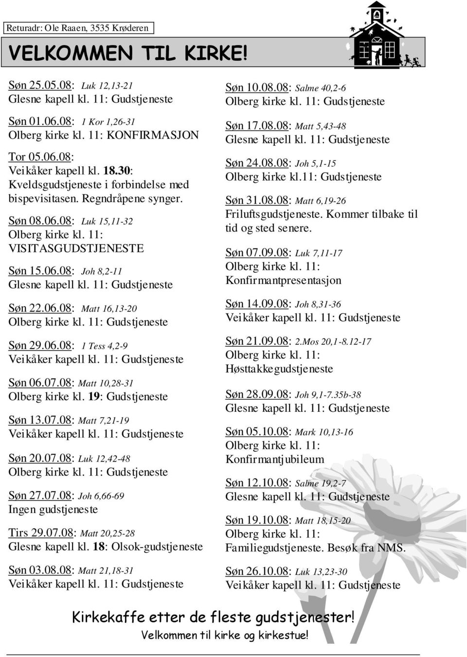 11: Gudstjeneste Søn 22.06.08: Matt 16,13-20 Olberg kirke kl. 11: Gudstjeneste Søn 29.06.08: 1 Tess 4,2-9 Veikåker kapell kl. 11: Gudstjeneste Søn 06.07.08: Matt 10,28-31 Olberg kirke kl.
