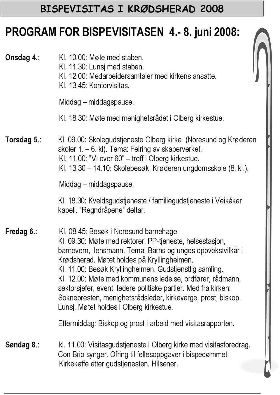 Tema: Feiring av skaperverket. Kl. 11.00: Vi over 60 treff i Olberg kirkestue. Kl. 13.30 14.10: Skolebesøk, Krøderen ungdomsskole (8. kl.). Middag middagspause. Kl. 18.