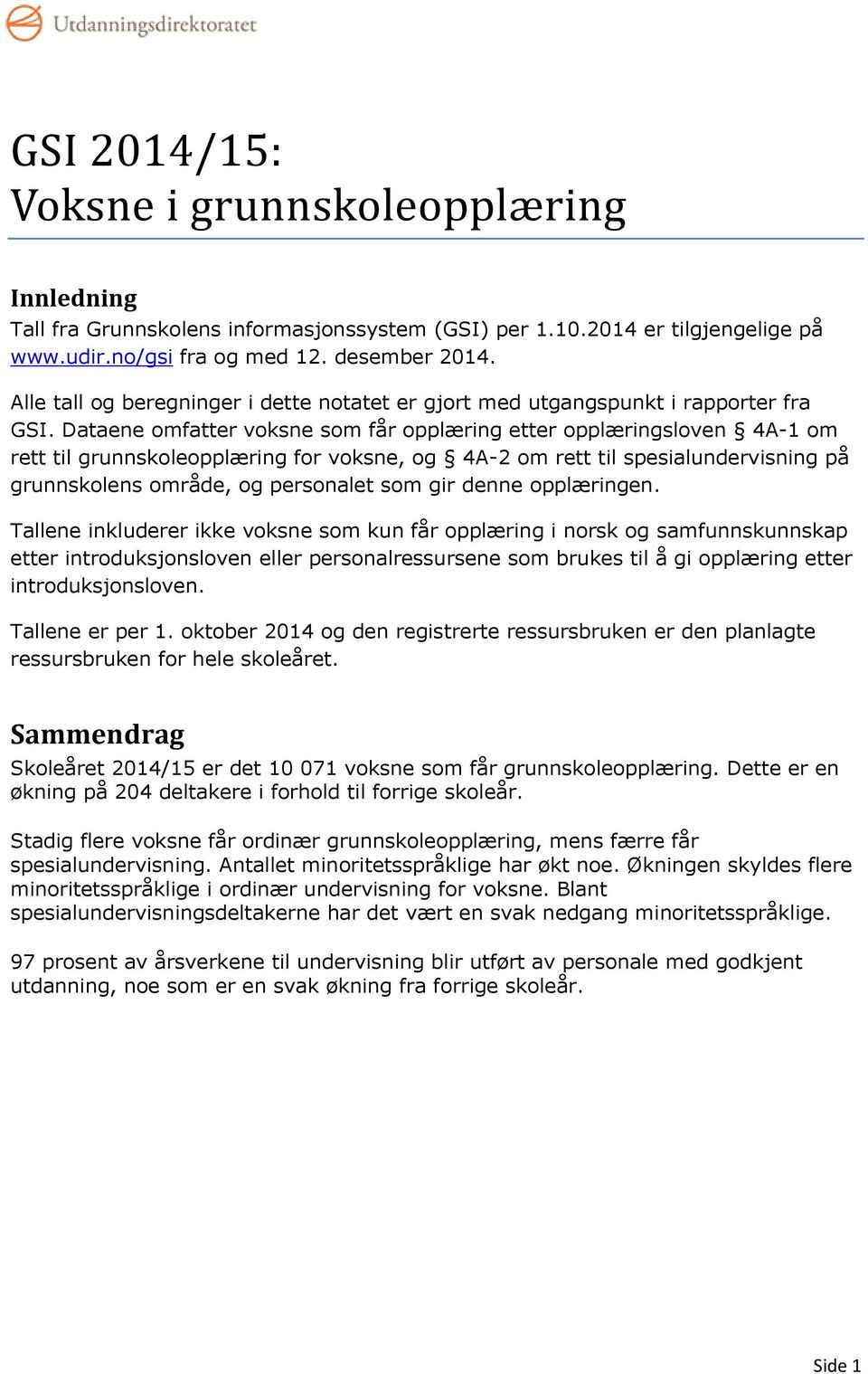 Dataene omfatter voksne som får opplæring etter opplæringsloven 4A-1 om rett til grunnskoleopplæring for voksne, og 4A-2 om rett til spesialundervisning på grunnskolens område, og personalet som gir