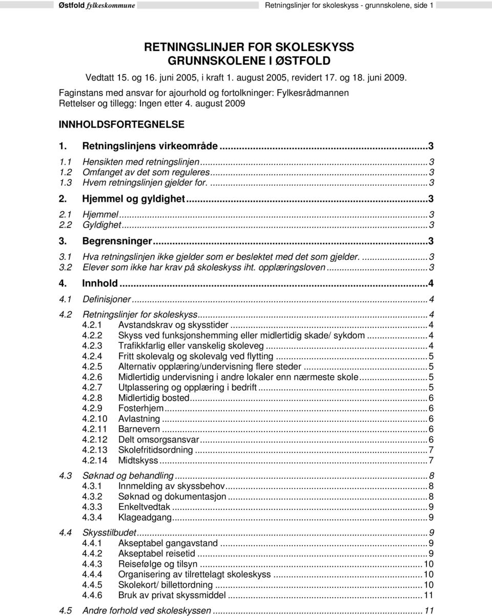 1 Hensikten med retningslinjen...3 1.2 Omfanget av det som reguleres...3 1.3 Hvem retningslinjen gjelder for....3 2. Hjemmel og gyldighet...3 2.1 Hjemmel...3 2.2 Gyldighet...3 3.