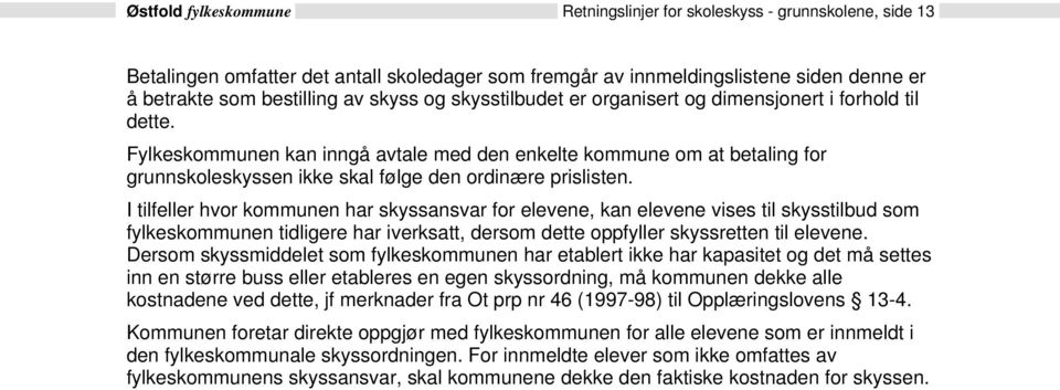 Fylkeskommunen kan inngå avtale med den enkelte kommune om at betaling for grunnskoleskyssen ikke skal følge den ordinære prislisten.