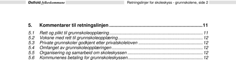 ..12 5.3 Private grunnskoler godkjent etter privatskoleloven...12 5.4 Omfanget av grunnskoleopplæringen.