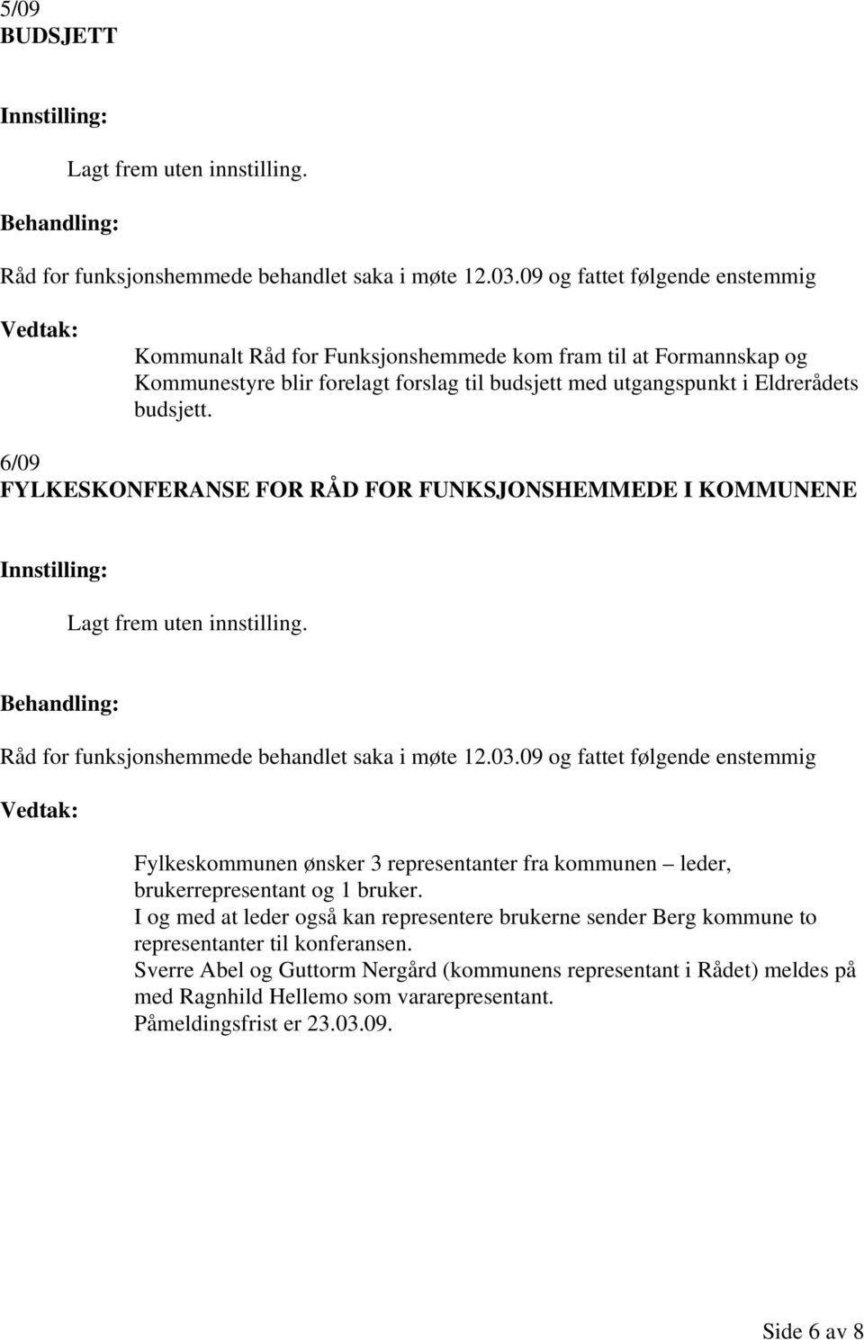 6/09 FYLKESKONFERANSE FOR RÅD FOR FUNKSJONSHEMMEDE I KOMMUNENE Lagt frem uten innstilling.