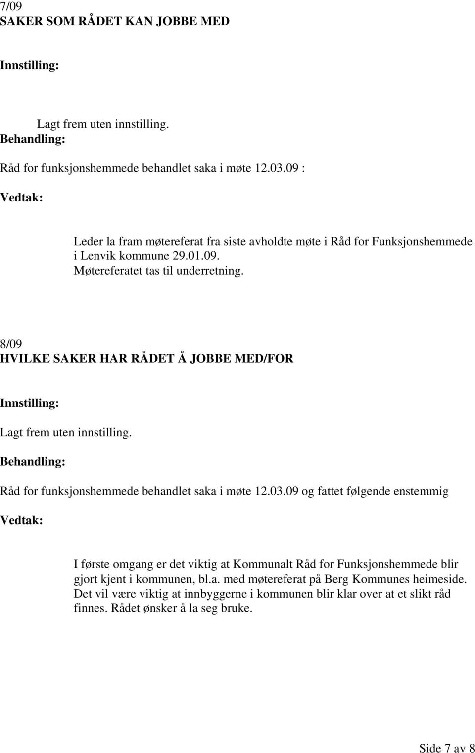 8/09 HVILKE SAKER HAR RÅDET Å JOBBE MED/FOR Lagt frem uten innstilling.