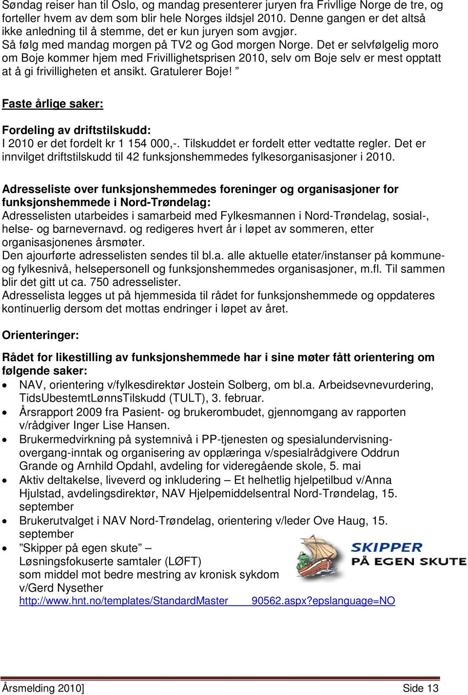 Det er selvfølgelig moro om Boje kommer hjem med Frivillighetsprisen 2010, selv om Boje selv er mest opptatt at å gi frivilligheten et ansikt. Gratulerer Boje!