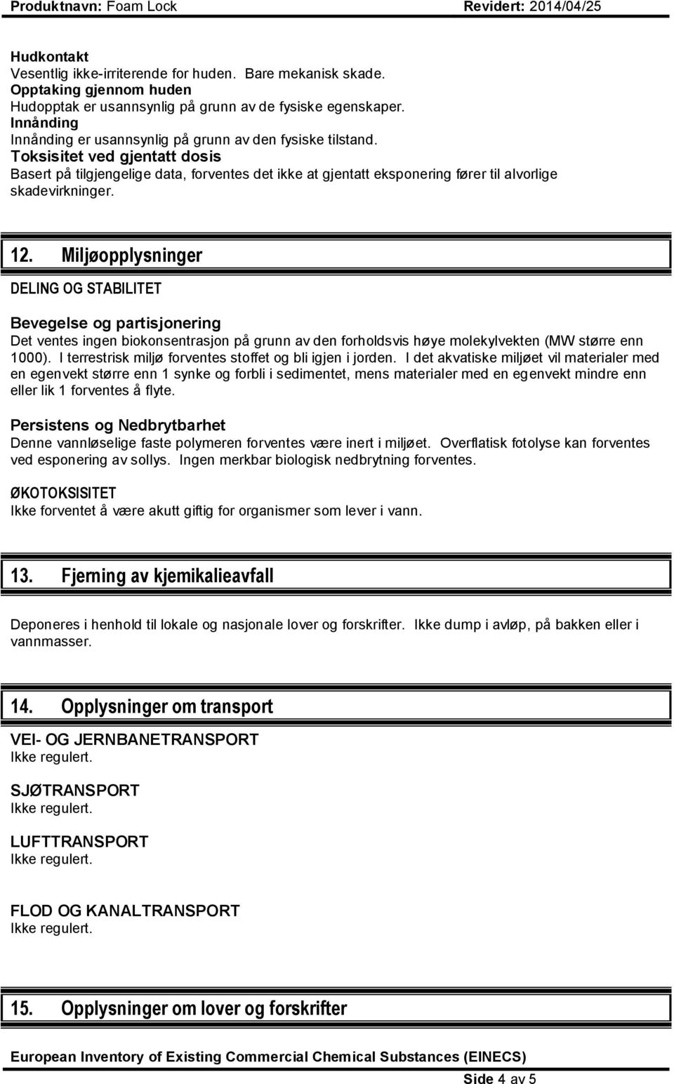 Toksisitet ved gjentatt dosis Basert på tilgjengelige data, forventes det ikke at gjentatt eksponering fører til alvorlige skadevirkninger. 12.