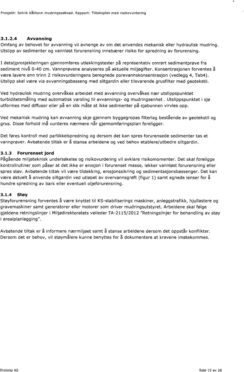 I detaljprosjekteringen gjennomføres utlekkingstester på representativ omrørt sedimentprøve fra sediment nivå 0-40 cm. Vannprøvene analyseres på aktuelle miljøgifter.