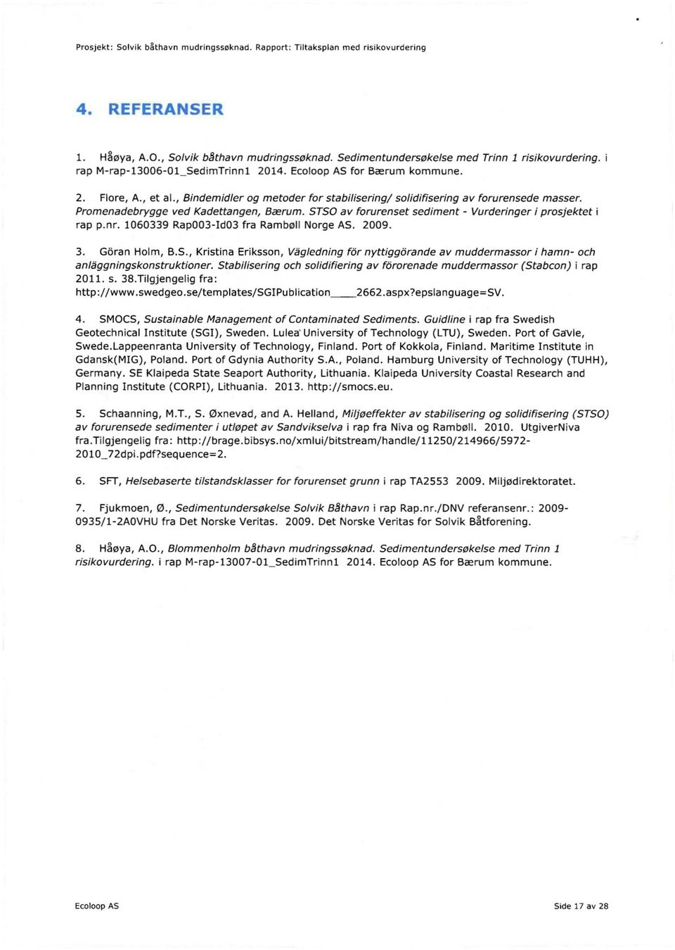 Promenadebrygge ved Kadettangen, Bærum. STS0 av forurenset sediment - Vurderinger i prosjektet i rap p.nr. 1060339 Rap003-Id03 fra Rambøll Norge AS. 2009. Göran Holm, B.S., Kristina Eriksson, Vägledning för nyttiggörande av muddermassor i hamn- och anläggningskonstruktioner.