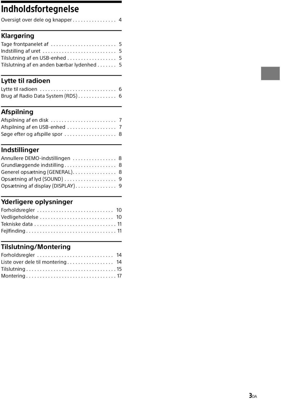 ............. 6 Afspilning Afspilning af en disk........................ 7 Afspilning af en USB-enhed.................. 7 Søge efter og afspille spor................... 8 Indstillinger Annullere DEMO-indstillingen.