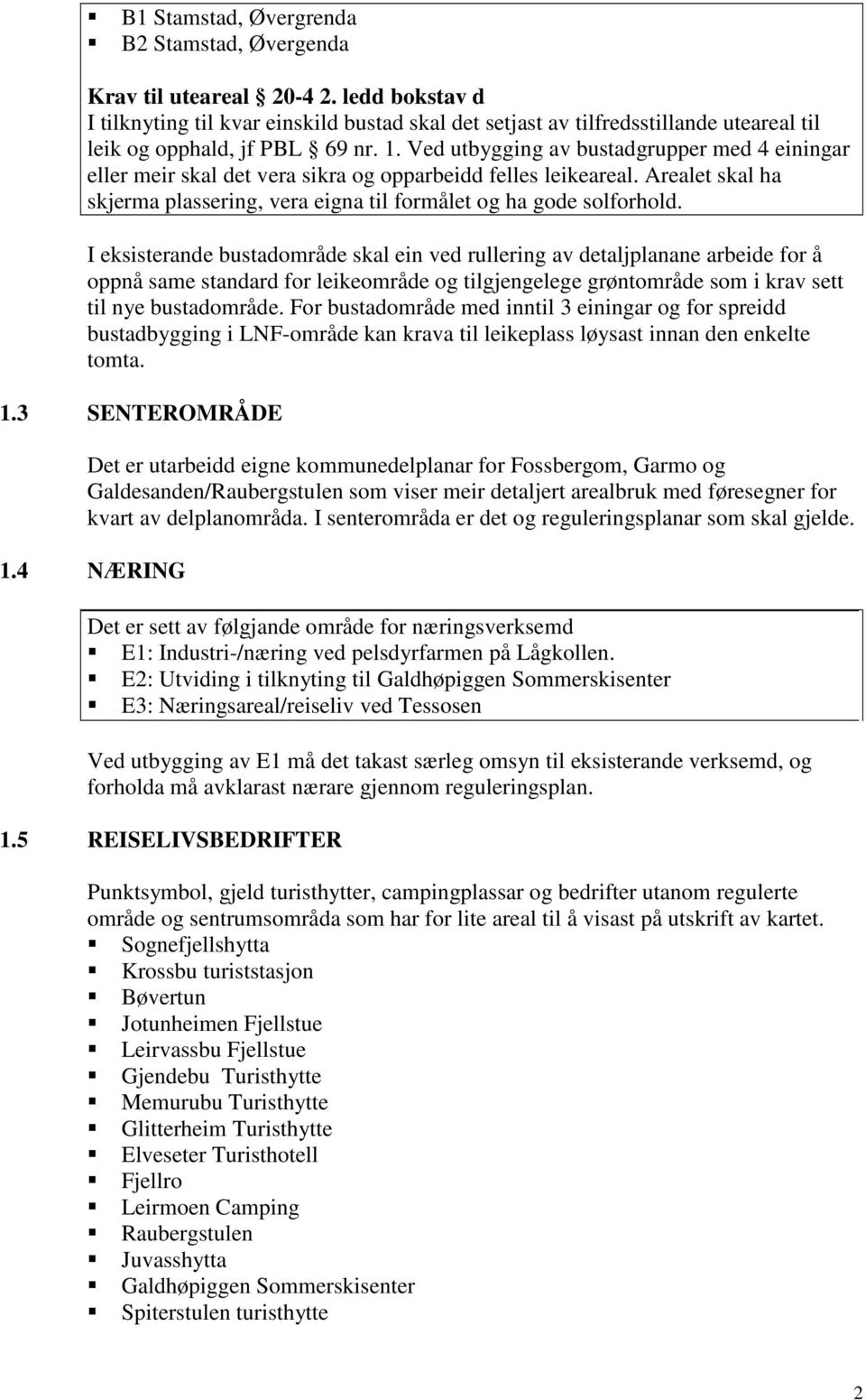 Ved utbygging av bustadgrupper med 4 einingar eller meir skal det vera sikra og opparbeidd felles leikeareal. Arealet skal ha skjerma plassering, vera eigna til formålet og ha gode solforhold.