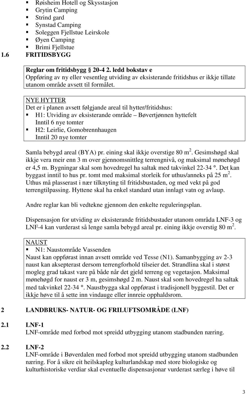 NYE HYTTER Det er i planen avsett følgjande areal til hytter/fritidshus: H1: Utviding av eksisterande område Bøvertjønnen hyttefelt Inntil 6 nye tomter H2: Leirlie, Gomobrennhaugen Inntil 20 nye