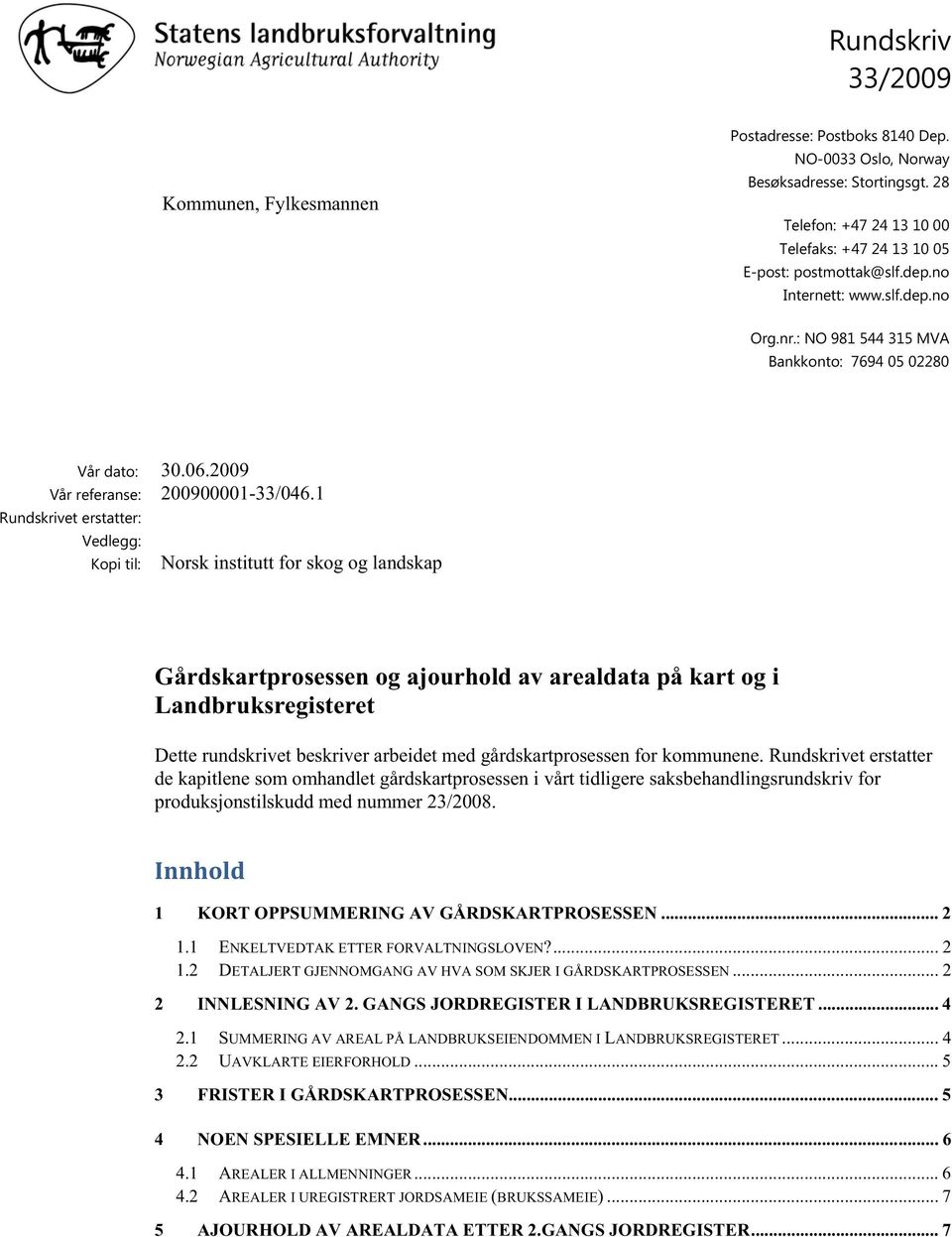 1 Rundskrivet erstatter: Vedlegg: Kopi til: Norsk institutt for skog og landskap Gårdskartprosessen og ajourhold av arealdata på kart og i Landbruksregisteret Dette rundskrivet beskriver arbeidet med