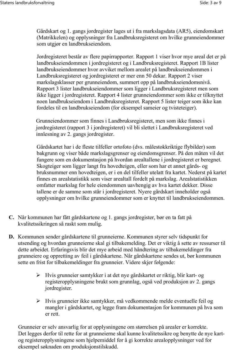 Jordregisteret består av flere papirrapporter. Rapport 1 viser hvor mye areal det er på landbrukseiendommen i jordregisteret og i Landbruksregisteret.