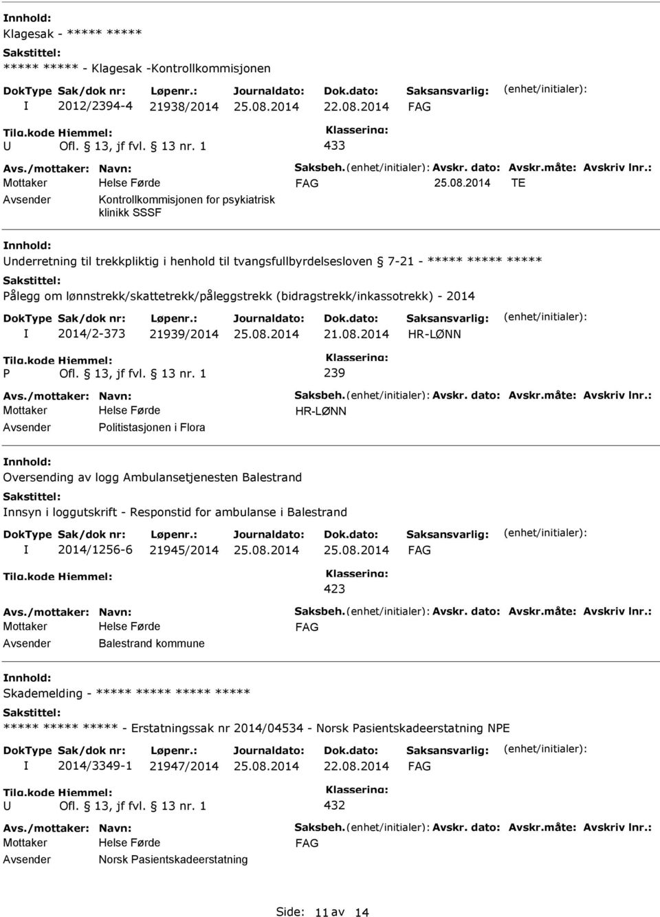 (bidragstrekk/inkassotrekk) - 2014 2014/2-373 21939/2014 21.08.2014 239 Avs./mottaker: Navn: Saksbeh. Avskr. dato: Avskr.måte: Avskriv lnr.