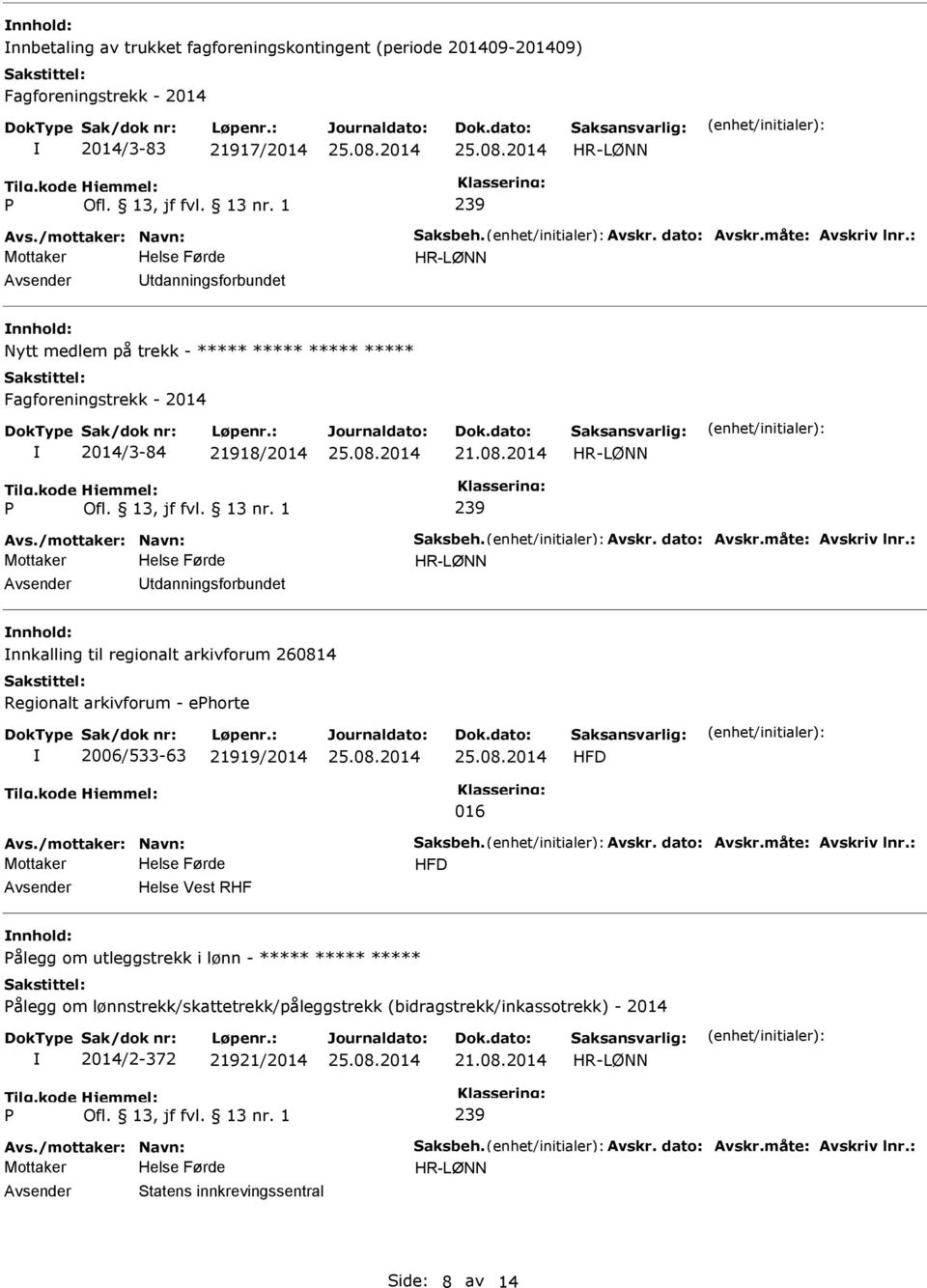 : tdanningsforbundet nnkalling til regionalt arkivforum 260814 Regionalt arkivforum - ehorte 2006/533-63 21919/2014 HFD 016 Avs./mottaker: Navn: Saksbeh. Avskr. dato: Avskr.måte: Avskriv lnr.