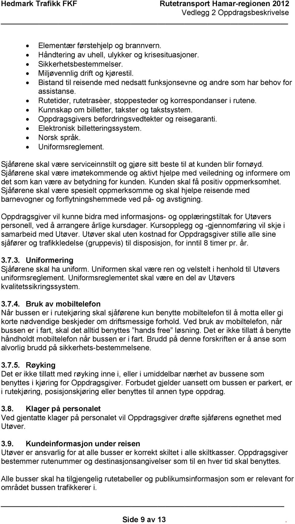 Oppdragsgivers befordringsvedtekter og reisegaranti. Elektronisk billetteringssystem. Norsk språk. Uniformsreglement.