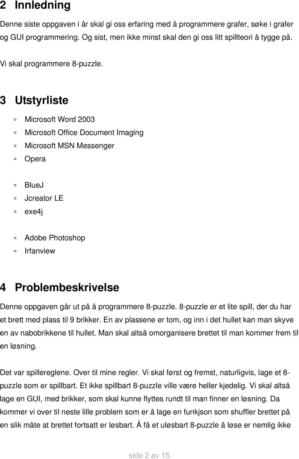 Utstyrliste Microsoft Word Microsoft Office Document Imaging Microsoft MSN Messenger Opera BlueJ Jcreator LE exej Adobe Photoshop Irfanview Problembeskrivelse Denne oppgaven går ut på å programmere