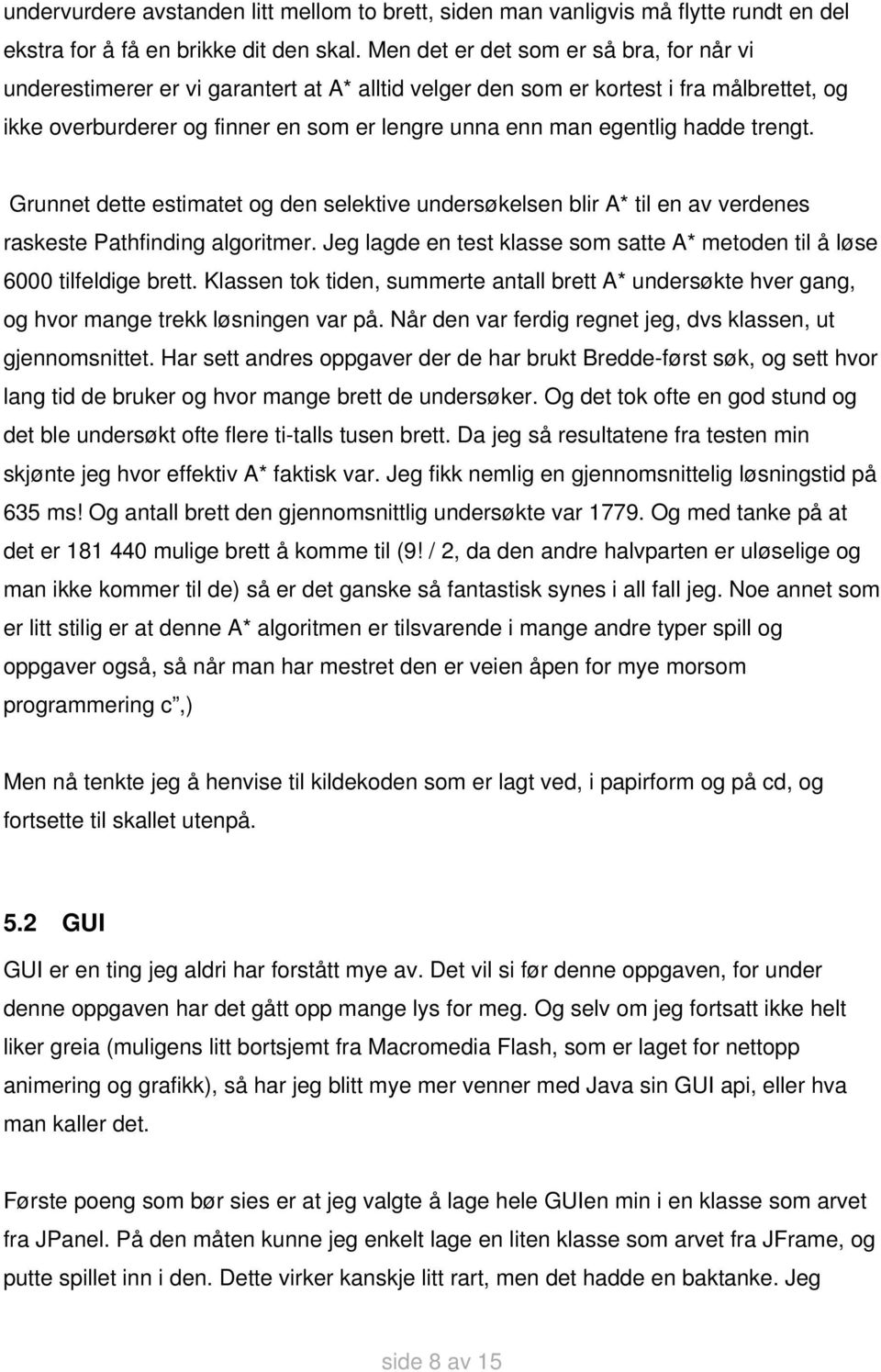 hadde trengt. Grunnet dette estimatet og den selektive undersøkelsen blir A* til en av verdenes raskeste Pathfinding algoritmer.