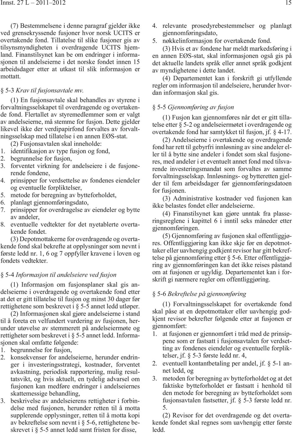 Finanstilsynet kan be om endringer i informasjonen til andelseierne i det norske fondet innen 15 arbeidsdager etter at utkast til slik informasjon er mottatt. 5-3 Krav til fusjonsavtale mv.