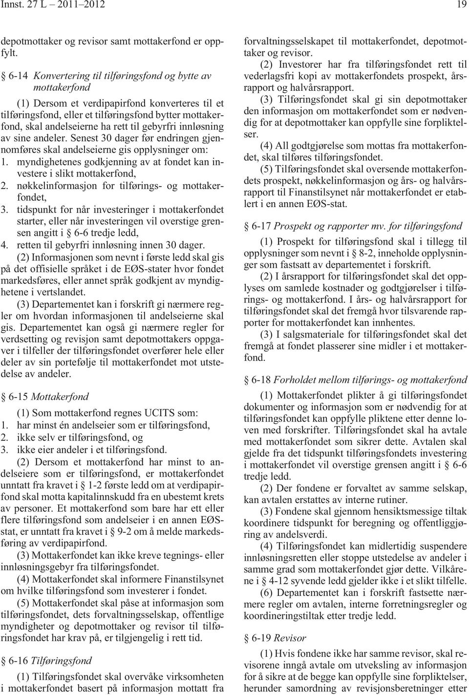 til gebyrfri innløsning av sine andeler. Senest 30 dager før endringen gjennomføres skal andelseierne gis opplysninger om: 1.