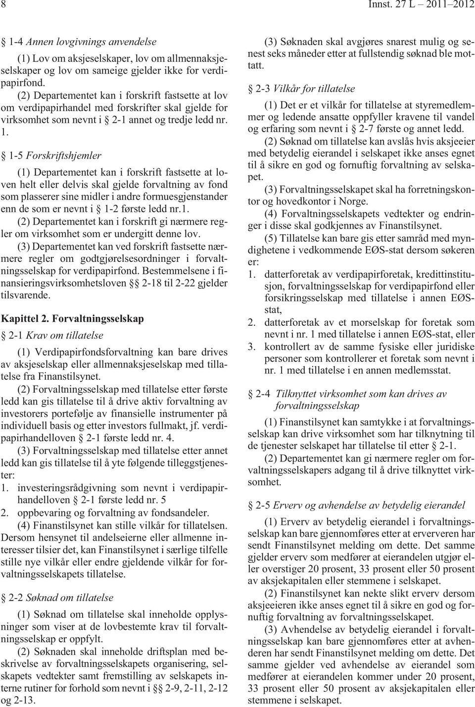 1-5 Forskriftshjemler (1) Departementet kan i forskrift fastsette at loven helt eller delvis skal gjelde forvaltning av fond som plasserer sine midler i andre formuesgjenstander enn de som er nevnt i