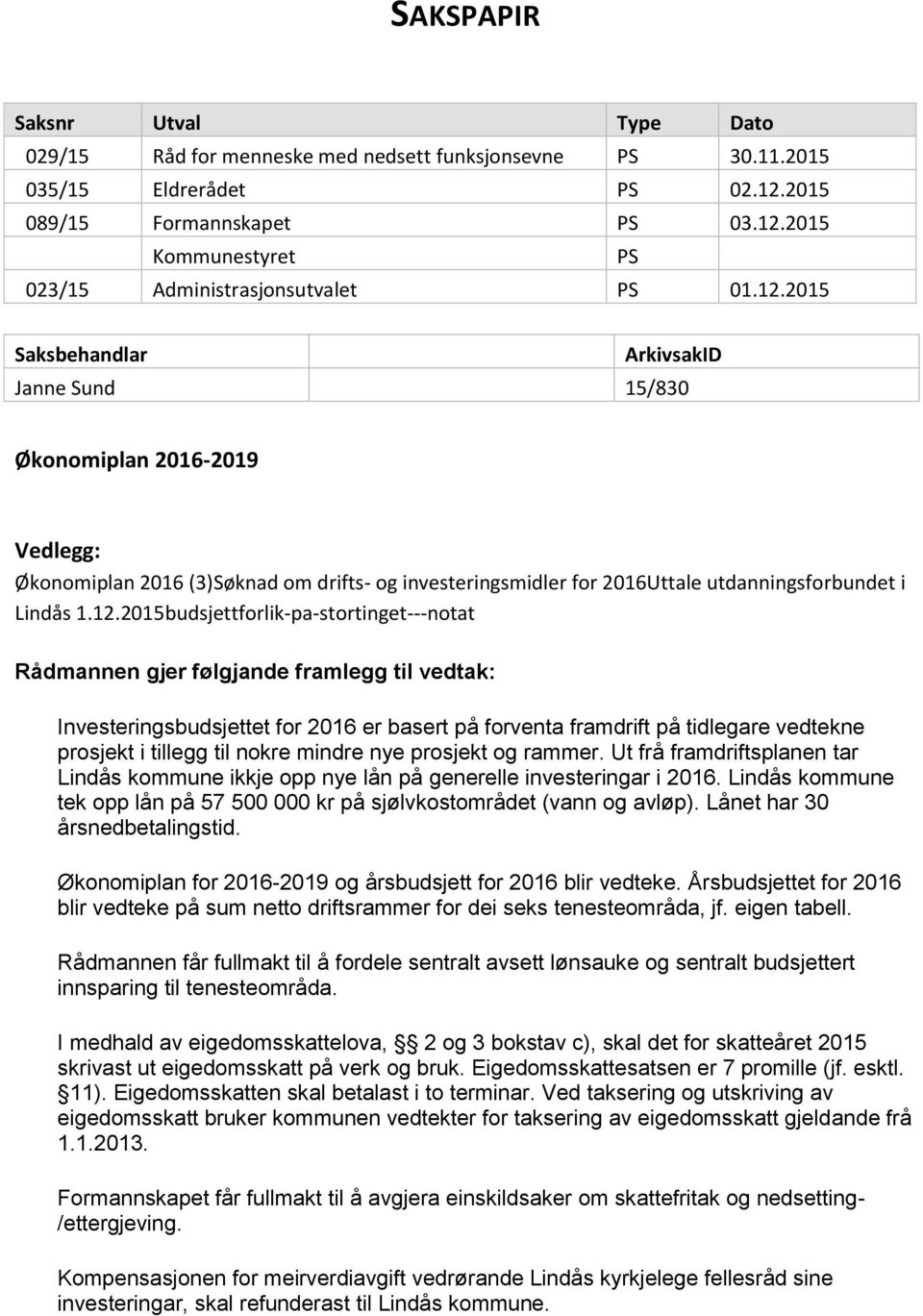 1.12.2015budsjettforlik-pa-stortinget---notat Rådmannen gjer følgjande framlegg til vedtak: Investeringsbudsjettet for 2016 er basert på forventa framdrift på tidlegare vedtekne prosjekt i tillegg