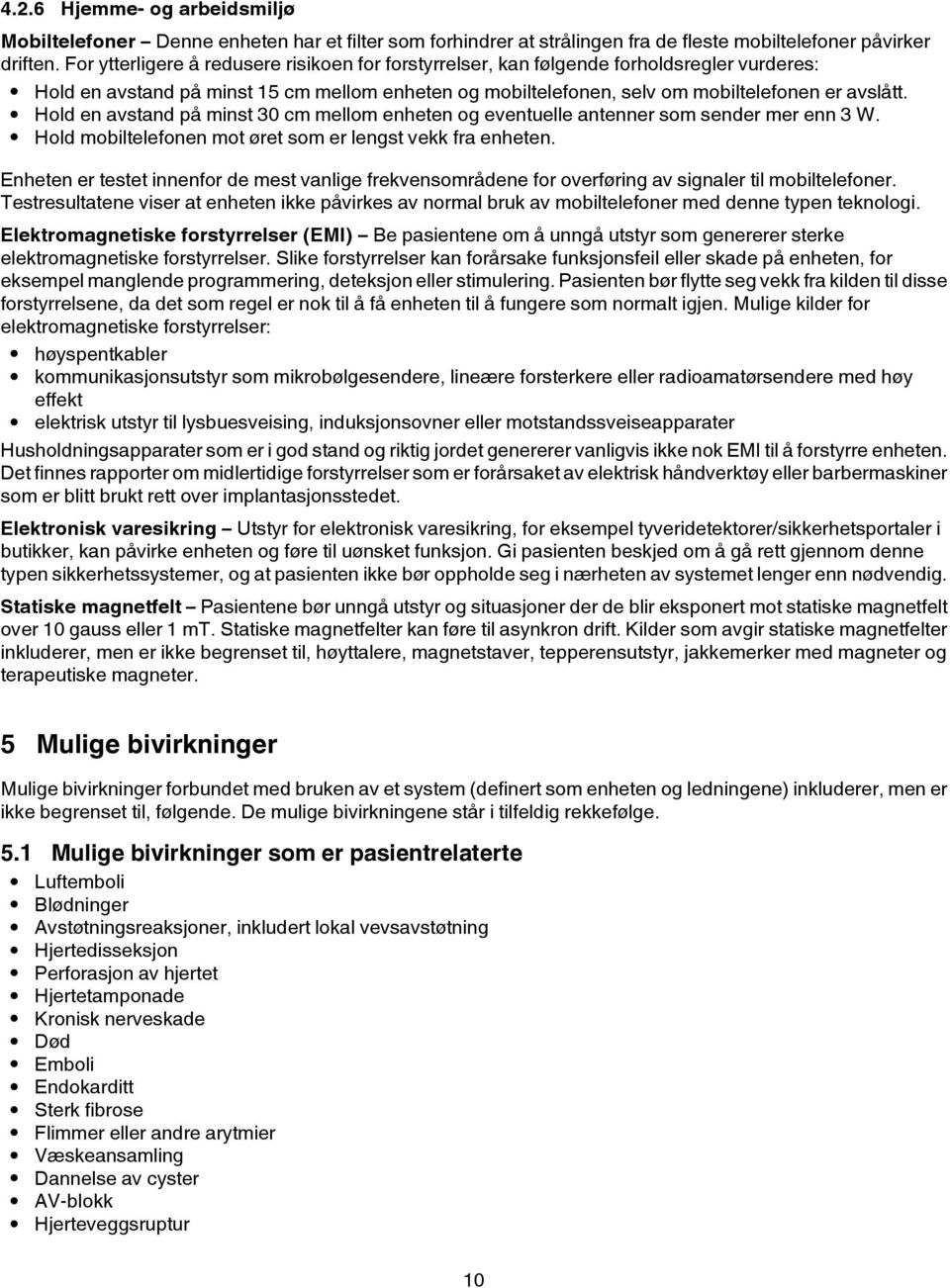 Hold en avstand på minst 30 cm mellom enheten og eventuelle antenner som sender mer enn 3 W. Hold mobiltelefonen mot øret som er lengst vekk fra enheten.