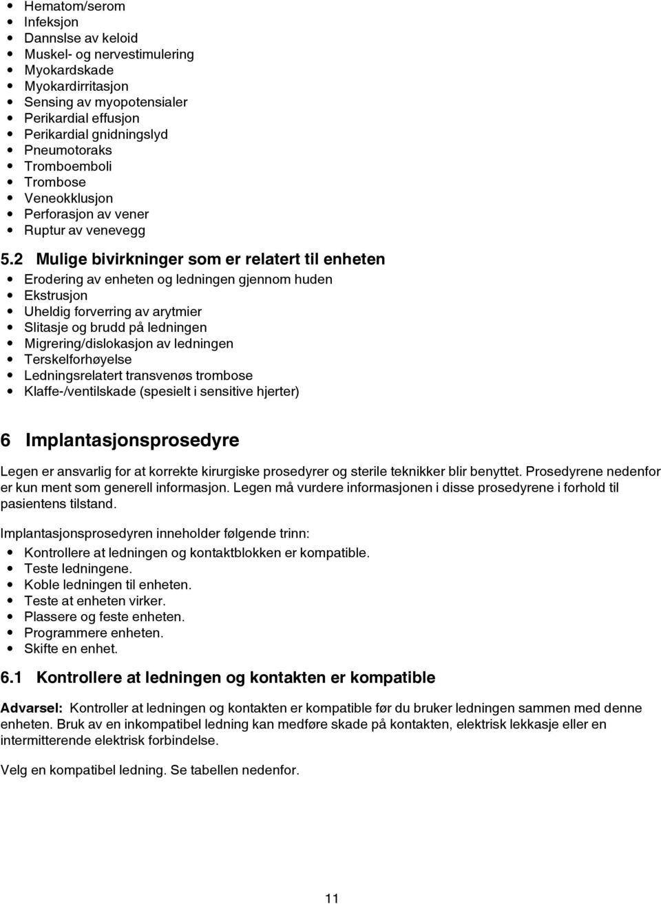 2 Mulige bivirkninger som er relatert til enheten Erodering av enheten og ledningen gjennom huden Ekstrusjon Uheldig forverring av arytmier Slitasje og brudd på ledningen Migrering/dislokasjon av