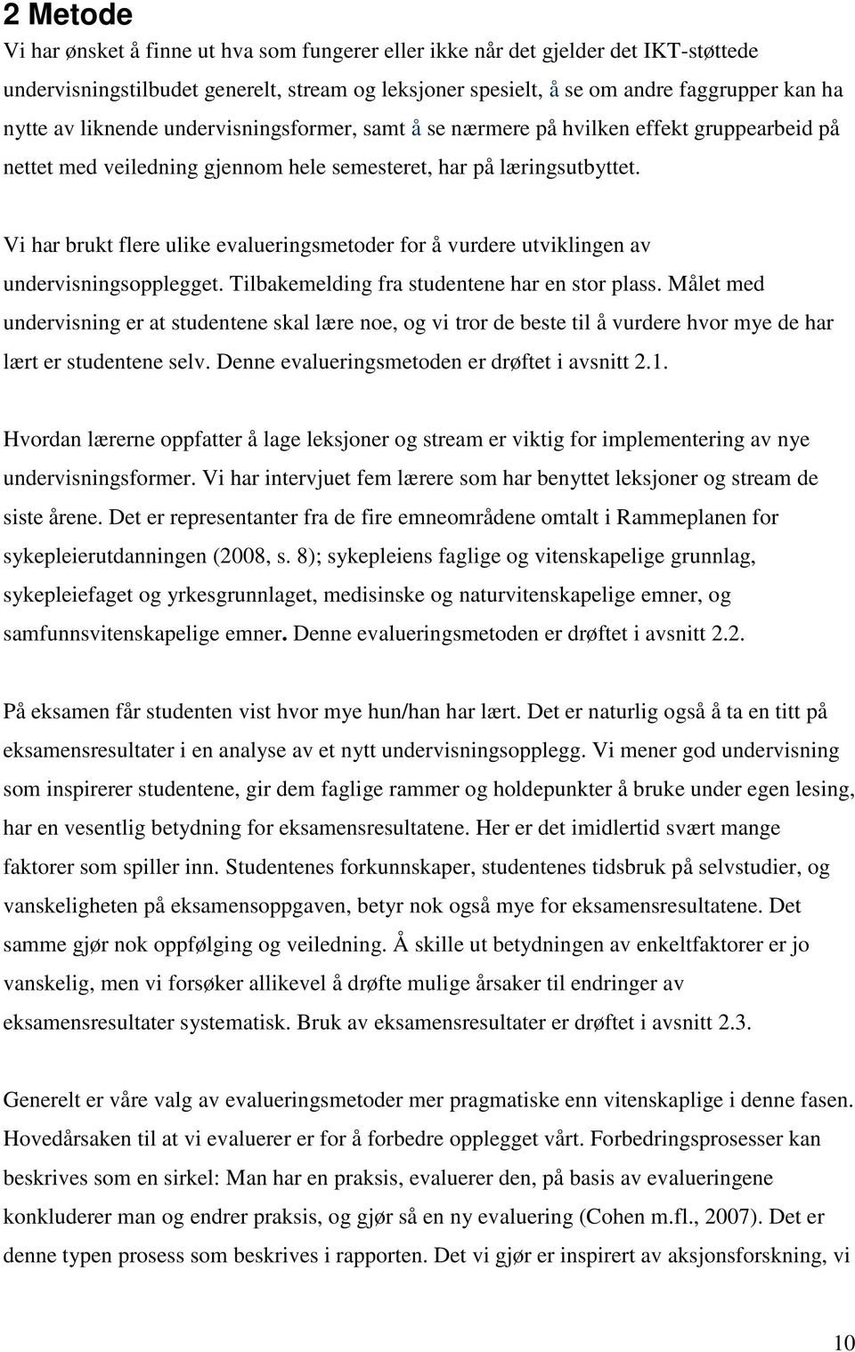 Vi har brukt flere ulike evalueringsmetoder for å vurdere utviklingen av undervisningsopplegget. Tilbakemelding fra studentene har en stor plass.