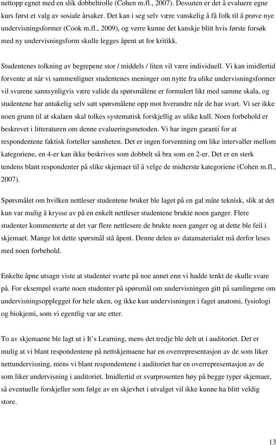 , 2009), og verre kunne det kanskje blitt hvis første forsøk med ny undervisningsform skulle legges åpent ut for kritikk. Studentenes tolkning av begrepene stor / middels / liten vil være individuell.