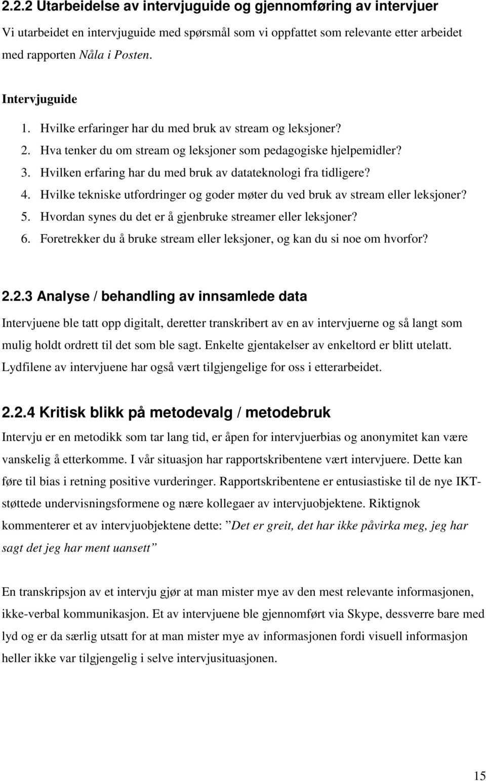 Hvilken erfaring har du med bruk av datateknologi fra tidligere? 4. Hvilke tekniske utfordringer og goder møter du ved bruk av stream eller leksjoner? 5.