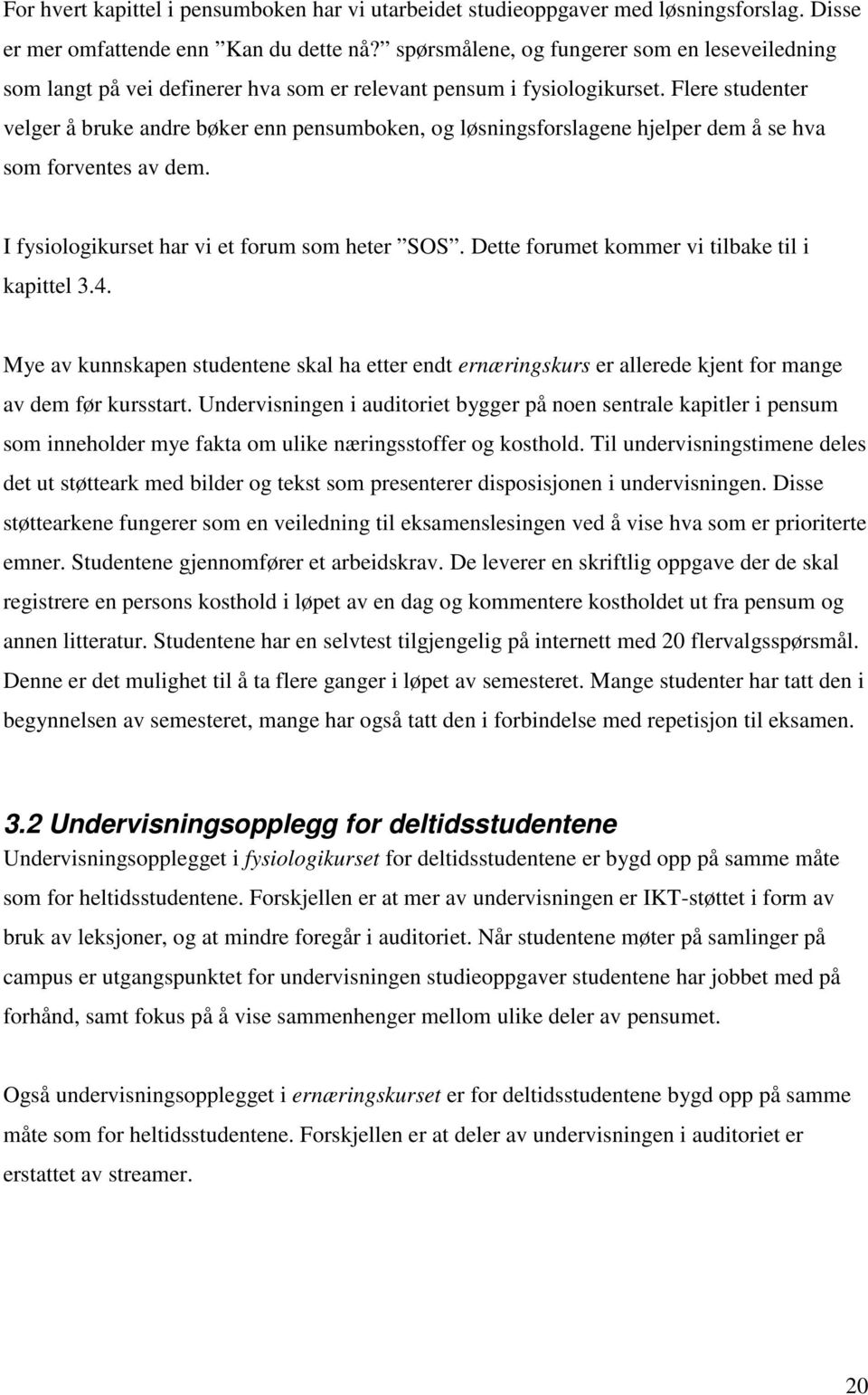 Flere studenter velger å bruke andre bøker enn pensumboken, og løsningsforslagene hjelper dem å se hva som forventes av dem. I fysiologikurset har vi et forum som heter SOS.