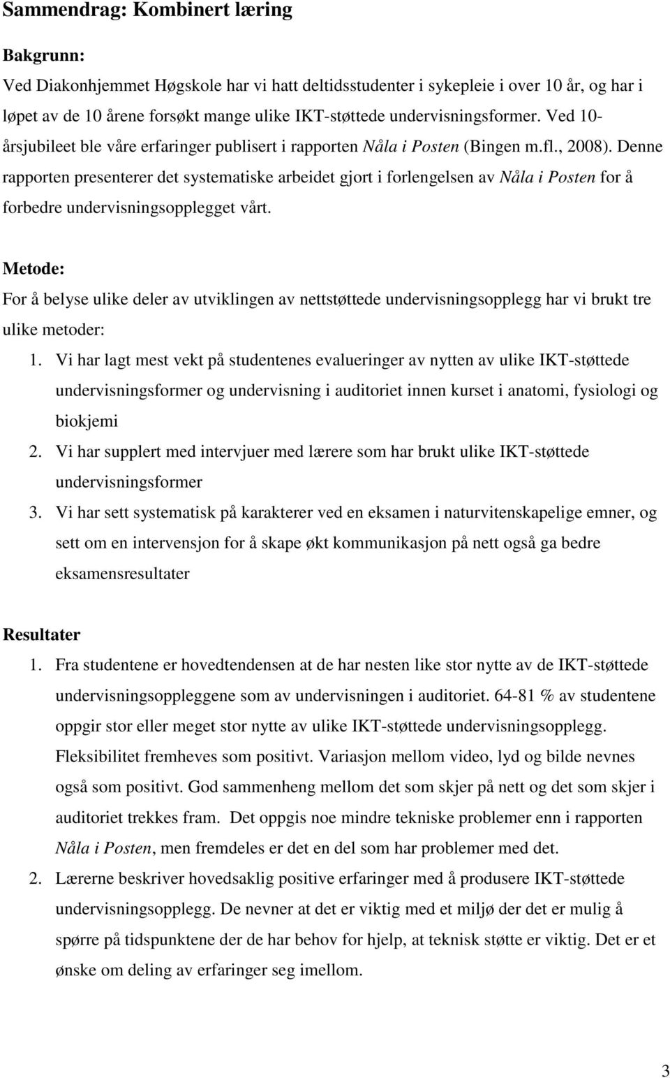 Denne rapporten presenterer det systematiske arbeidet gjort i forlengelsen av Nåla i Posten for å forbedre undervisningsopplegget vårt.