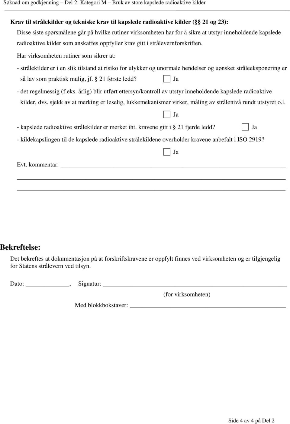 Har virksomheten rutiner som sikrer at: - strålekilder er i en slik tilstand at risiko for ulykker og unormale hendelser og uønsket stråleeksponering er så lav som praktisk mulig, jf. 21 første ledd?