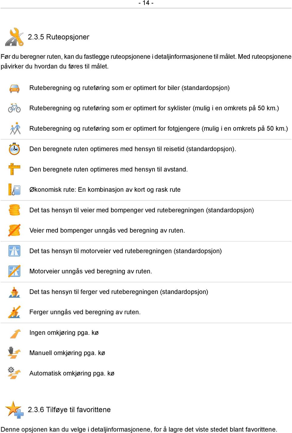 ) Ruteberegning og ruteføring som er optimert for fotgjengere (mulig i en omkrets på 50 km.) Den beregnete ruten optimeres med hensyn til reisetid (standardopsjon).