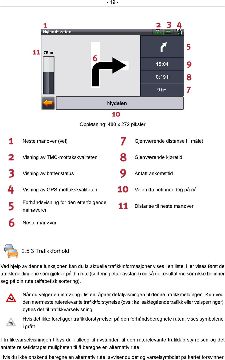 3 Trafikkforhold Ved hjelp av denne funksjonen kan du la aktuelle trafikkinformasjoner vises i en liste.