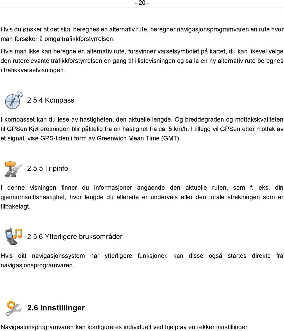 rute beregnes i trafikkvarselvisningen. 2.5.4 Kompass I kompasset kan du lese av hastigheten, den aktuelle lengde.