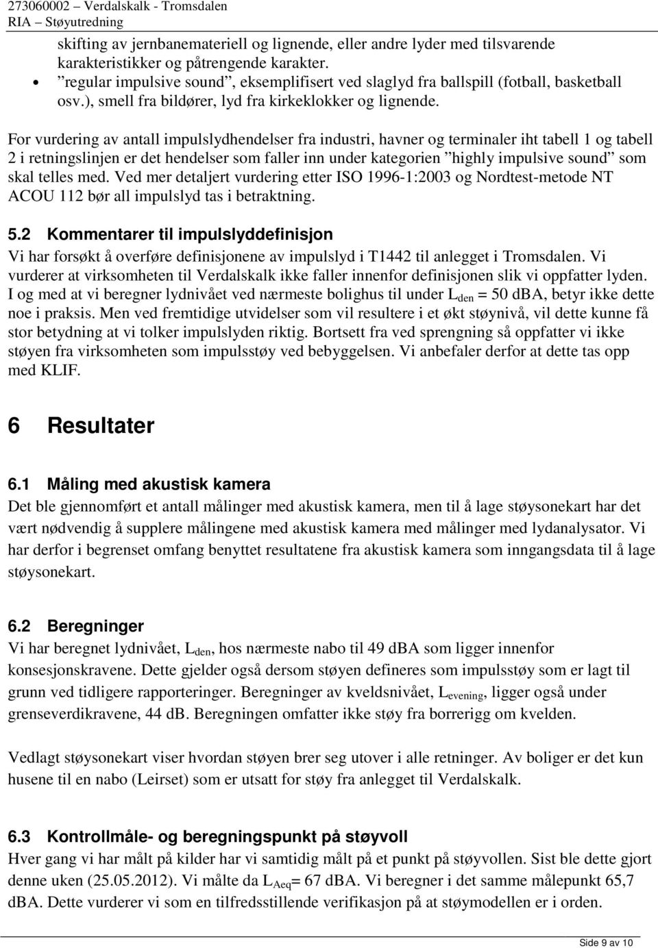 For vurdering av antall impulslydhendelser fra industri, havner og terminaler iht tabell 1 og tabell 2 i retningslinjen er det hendelser som faller inn under kategorien highly impulsive sound som