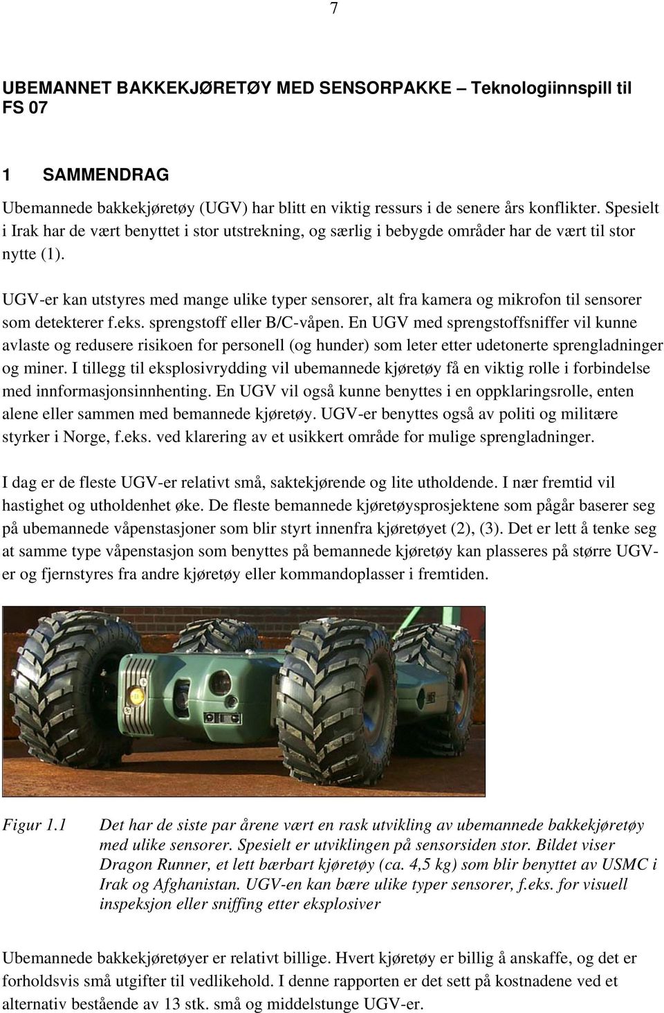 UGV-er kan utstyres med mange ulike typer sensorer, alt fra kamera og mikrofon til sensorer som detekterer f.eks. sprengstoff eller B/C-våpen.