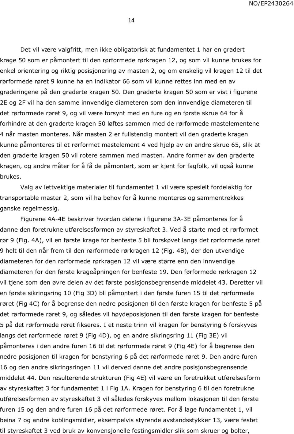 Den graderte kragen 50 som er vist i figurene 2E og 2F vil ha den samme innvendige diameteren som den innvendige diameteren til det rørformede røret 9, og vil være forsynt med en fure og en første