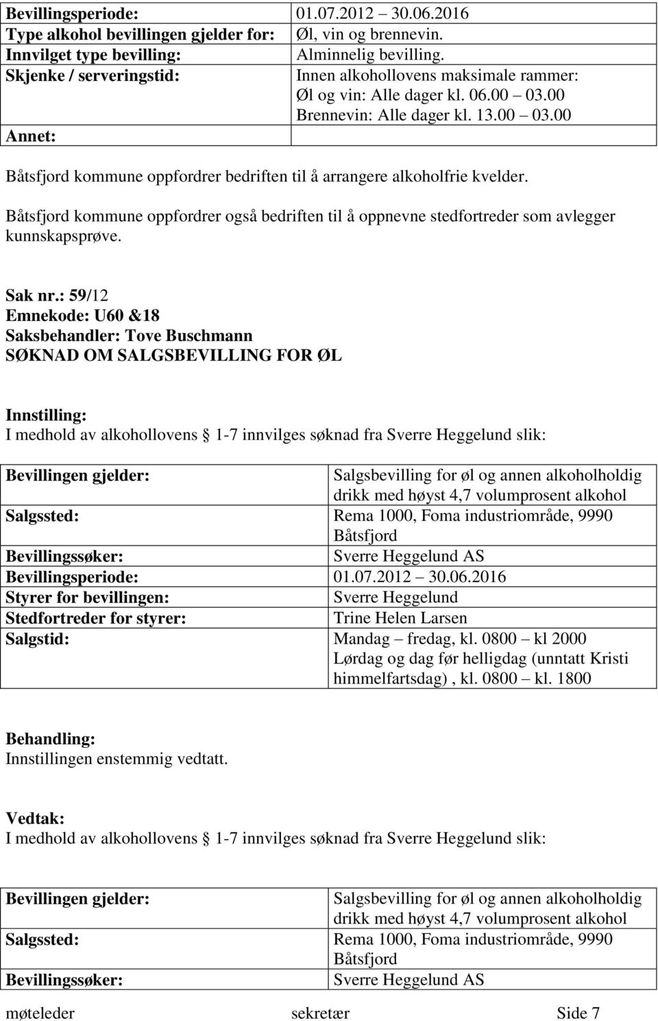 4,7 volumprosent alkohol Salgssted: Rema 1000, Foma industriområde, 9990 Båtsfjord Bevillingssøker: Sverre Heggelund AS Sverre Heggelund Trine Helen Larsen Salgstid: Mandag fredag, kl.