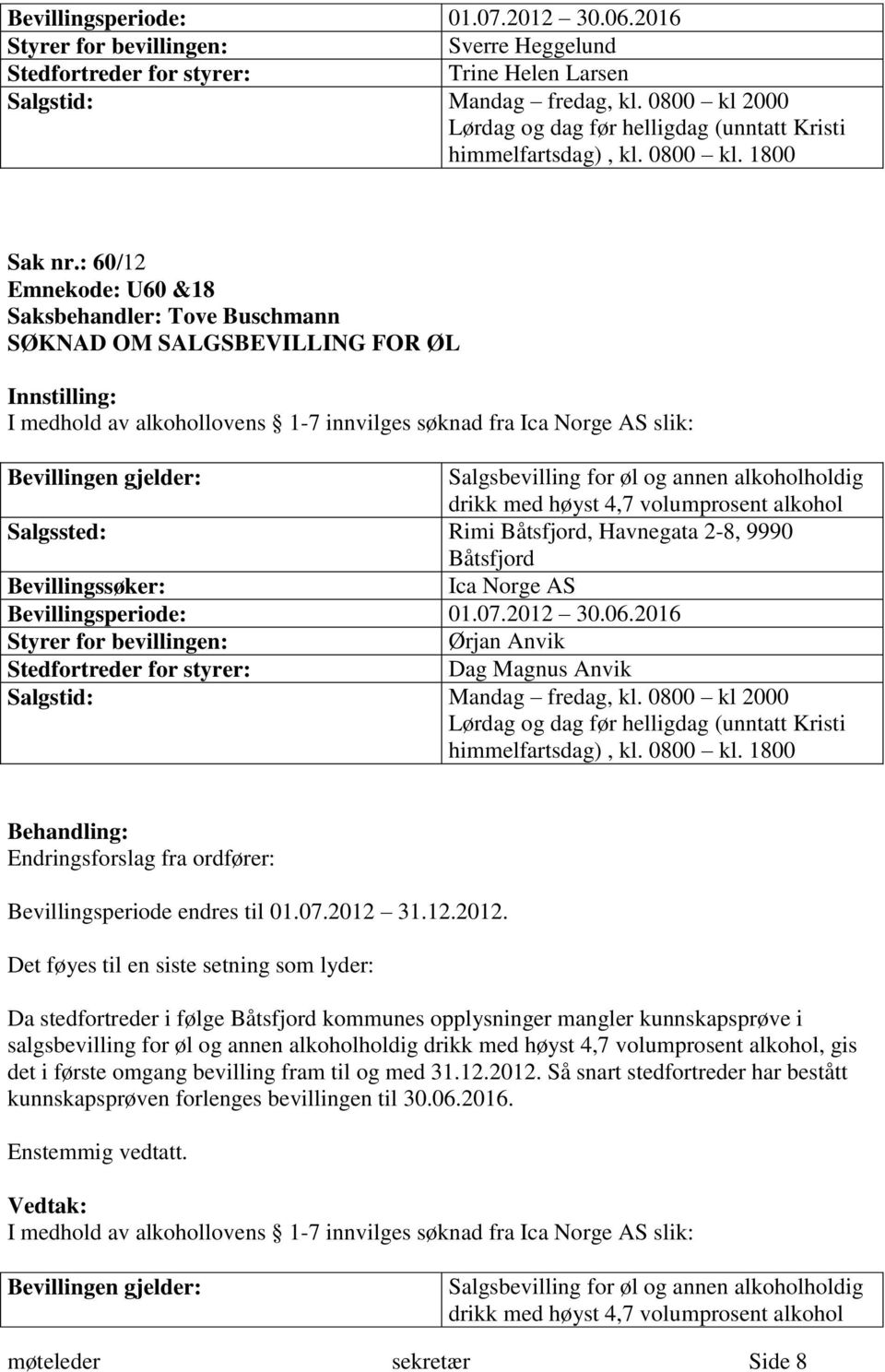 volumprosent alkohol Salgssted: Rimi Båtsfjord, Havnegata 2-8, 9990 Båtsfjord Bevillingssøker: Ica Norge AS Ørjan Anvik Dag Magnus Anvik Salgstid: Mandag fredag, kl.