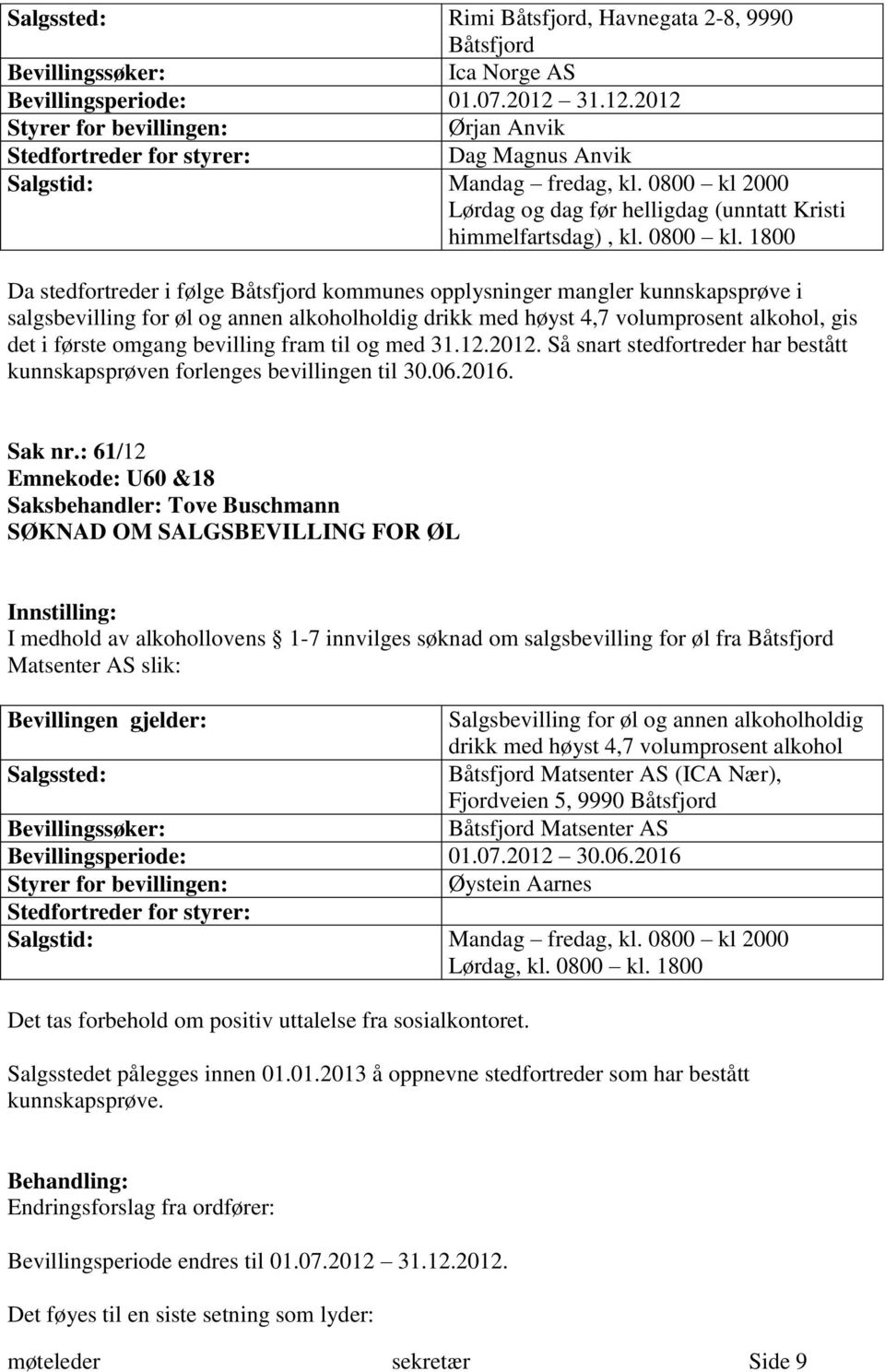 1800 Da stedfortreder i følge Båtsfjord kommunes opplysninger mangler kunnskapsprøve i salgsbevilling for øl og annen alkoholholdig drikk med høyst 4,7 volumprosent alkohol, gis det i første omgang