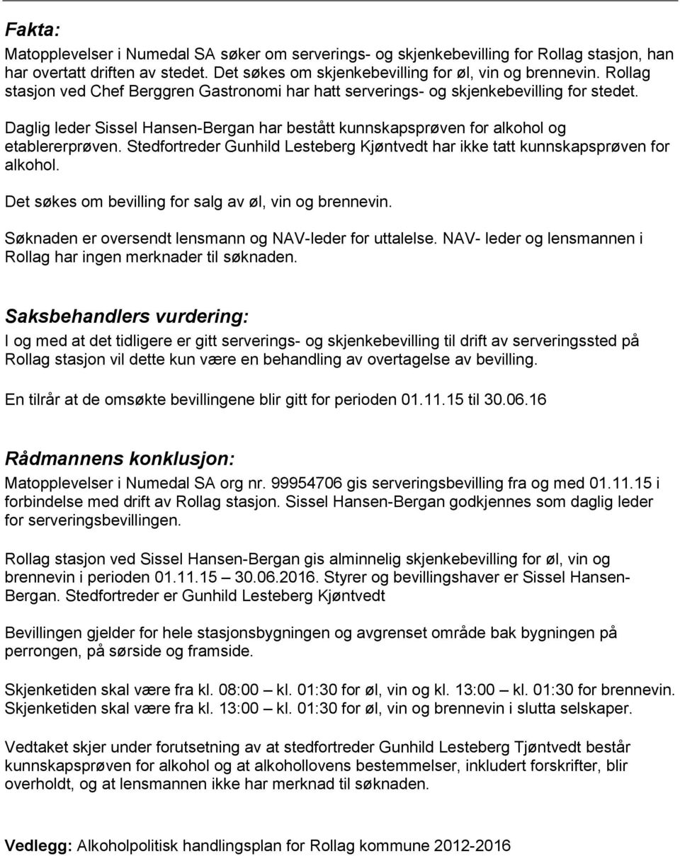 Stedfortreder Gunhild Lesteberg Kjøntvedt har ikke tatt kunnskapsprøven for alkohol. Det søkes om bevilling for salg av øl, vin og brennevin. Søknaden er oversendt lensmann og NAV-leder for uttalelse.