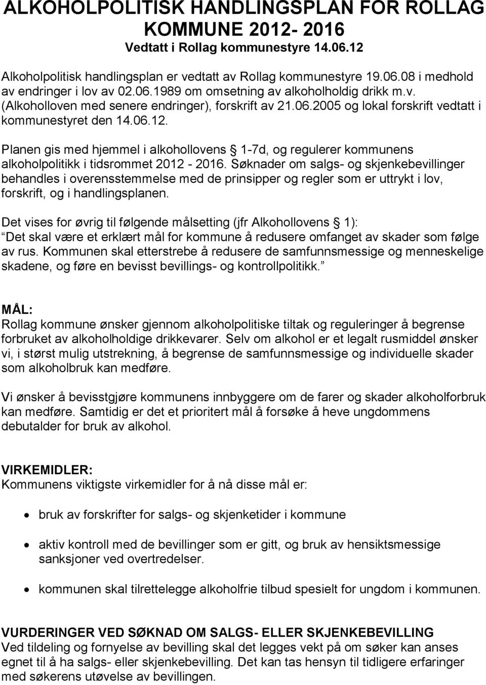 Planen gis med hjemmel i alkohollovens 1-7d, og regulerer kommunens alkoholpolitikk i tidsrommet 2012-2016.