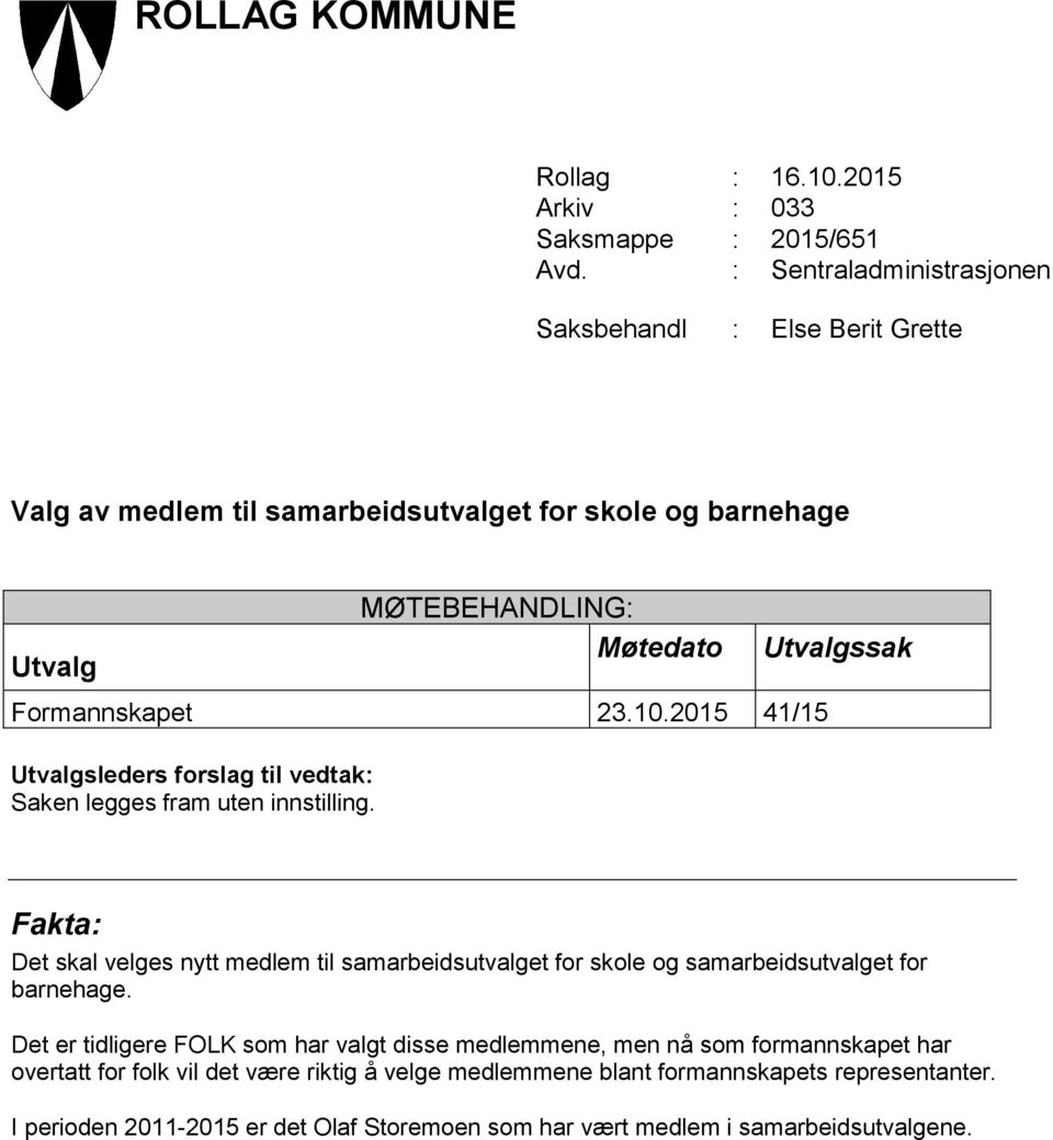 Formannskapet 23.10.2015 41/15 Utvalgsleders forslag til vedtak: Saken legges fram uten innstilling.