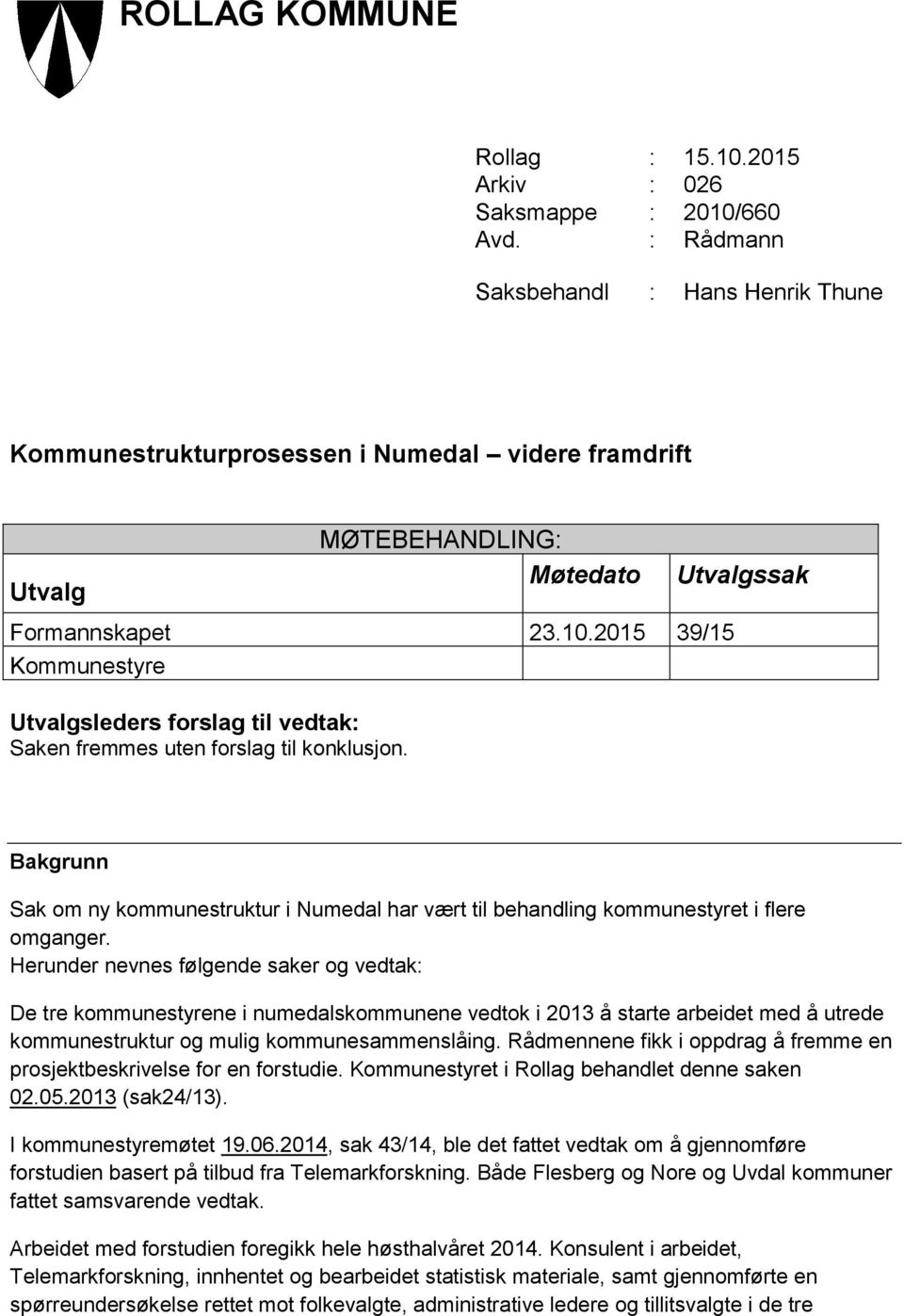 2015 39/15 Kommunestyre Utvalgsleders forslag til vedtak: Saken fremmes uten forslag til konklusjon.