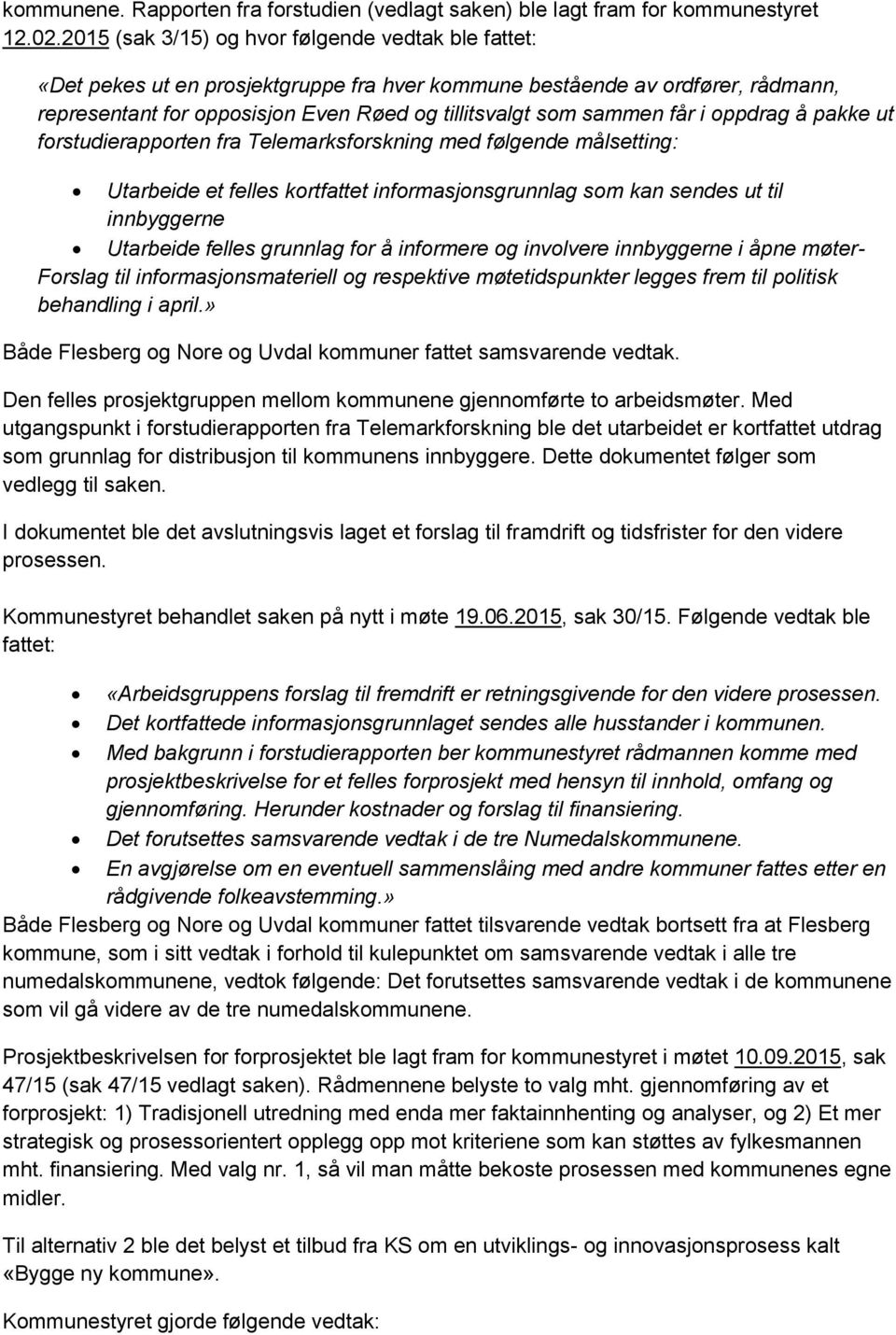 får i oppdrag å pakke ut forstudierapporten fra Telemarksforskning med følgende målsetting: Utarbeide et felles kortfattet informasjonsgrunnlag som kan sendes ut til innbyggerne Utarbeide felles