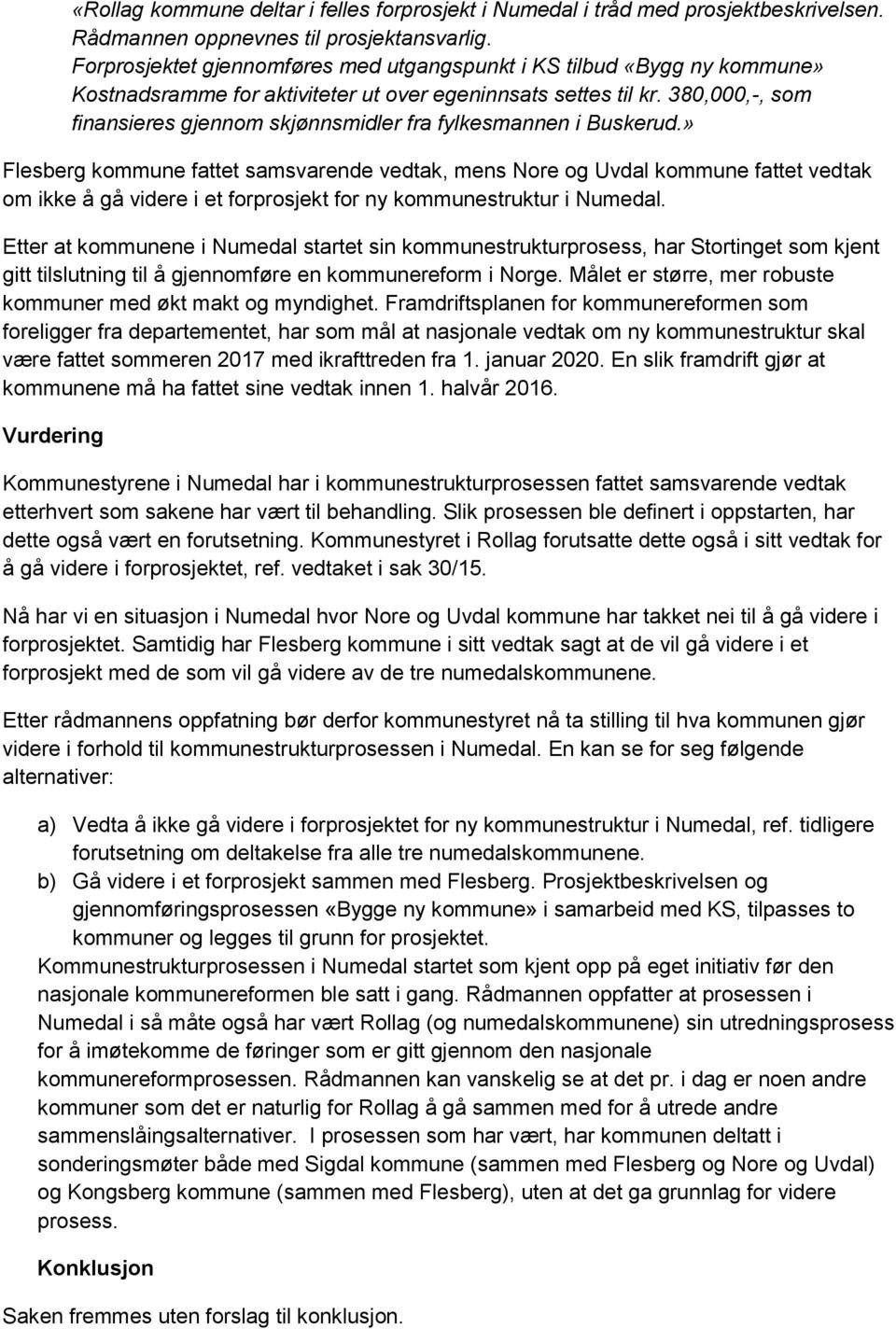 380,000,-, som finansieres gjennom skjønnsmidler fra fylkesmannen i Buskerud.