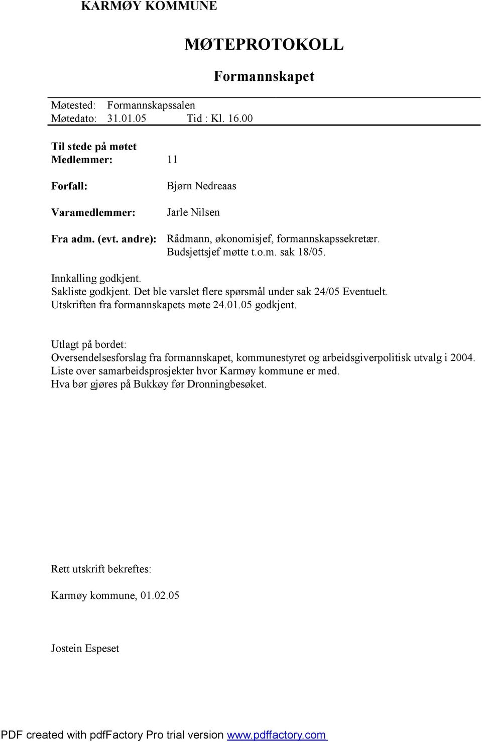 Det ble varslet flere spørsmål under sak 24/05 Eventuelt. Utskriften fra formannskapets møte 24.01.05 godkjent.